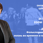 Онлайн-лекторий «Folkzoom». Лекция №12 «Фольклорная традиция: жизнь во времени и пространстве»