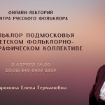 Онлайн-лекторий «Folkzoom». Лекция №8 «Фольклор Подмосковья в детском фольклорно-этнографическом коллективе»